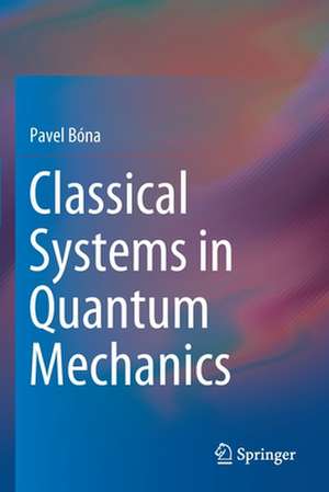 Classical Systems in Quantum Mechanics de Pavel Bóna