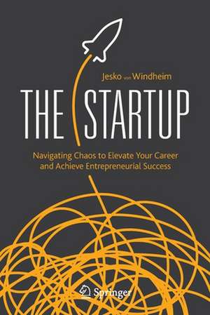 The Startup: Navigating Chaos to Elevate Your Career and Achieve Entrepreneurial Success de Jesko von Windheim