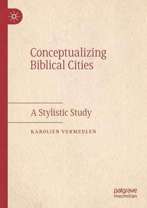 Conceptualizing Biblical Cities: A Stylistic Study de Karolien Vermeulen