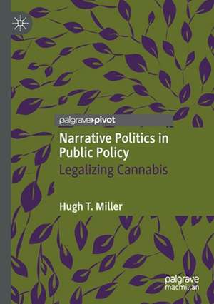 Narrative Politics in Public Policy: Legalizing Cannabis de Hugh T. Miller