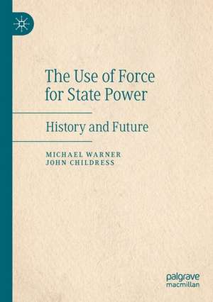 The Use of Force for State Power: History and Future de Michael Warner