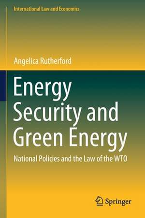 Energy Security and Green Energy: National Policies and the Law of the WTO de Angelica Rutherford