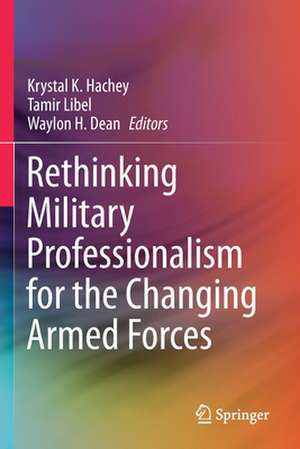 Rethinking Military Professionalism for the Changing Armed Forces de Krystal K. Hachey