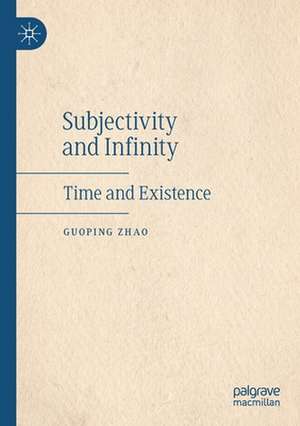 Subjectivity and Infinity: Time and Existence de Guoping Zhao