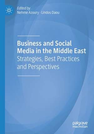 Business and Social Media in the Middle East: Strategies, Best Practices and Perspectives de Nehme Azoury