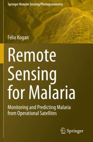 Remote Sensing for Malaria: Monitoring and Predicting Malaria from Operational Satellites de Felix Kogan