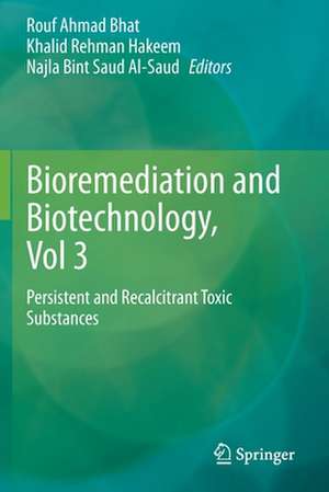 Bioremediation and Biotechnology, Vol 3: Persistent and Recalcitrant Toxic Substances de Rouf Ahmad Bhat