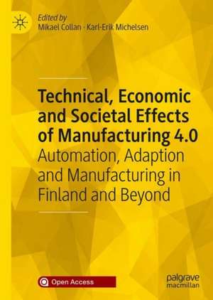 Technical, Economic and Societal Effects of Manufacturing 4.0: Automation, Adaption and Manufacturing in Finland and Beyond de Mikael Collan