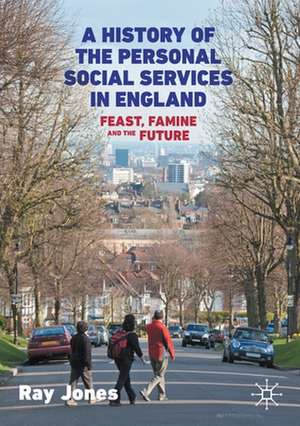  A History of the Personal Social Services in England: Feast, Famine and the Future de R. A. Y. Jones