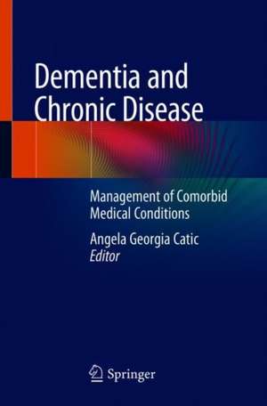 Dementia and Chronic Disease: Management of Comorbid Medical Conditions de Angela Georgia Catic