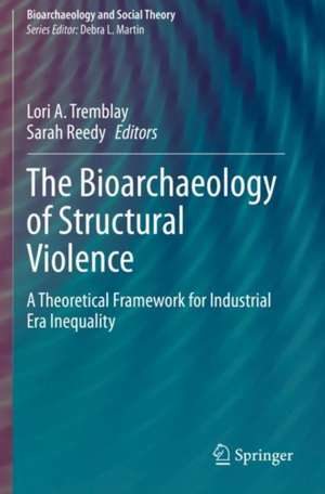 The Bioarchaeology of Structural Violence: A Theoretical Framework for Industrial Era Inequality de Lori A. Tremblay