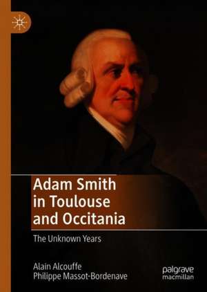 Adam Smith in Toulouse and Occitania: The Unknown Years de Alain Alcouffe