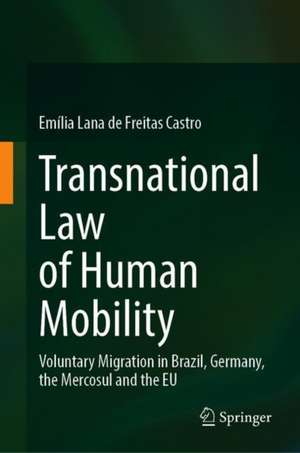 Transnational Law of Human Mobility: Voluntary Migration in Brazil, Germany, the Mercosul and the EU de Emília Lana de Freitas Castro