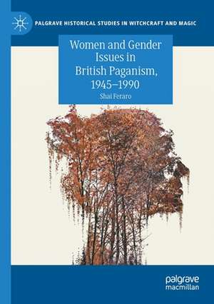 Women and Gender Issues in British Paganism, 1945–1990 de Shai Feraro