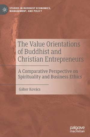 The Value Orientations of Buddhist and Christian Entrepreneurs: A Comparative Perspective on Spirituality and Business Ethics de Gábor Kovács