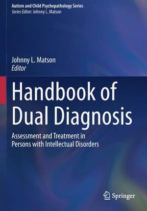 Handbook of Dual Diagnosis: Assessment and Treatment in Persons with Intellectual Disorders de Johnny L. Matson