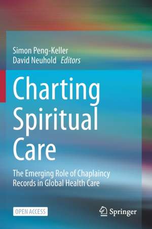 Charting Spiritual Care: The Emerging Role of Chaplaincy Records in Global Health Care de Simon Peng-Keller