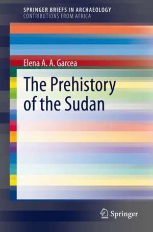 The Prehistory of the Sudan de Elena A.A. Garcea