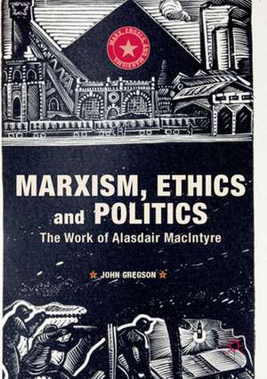 Marxism, Ethics and Politics: The Work of Alasdair MacIntyre de John Gregson