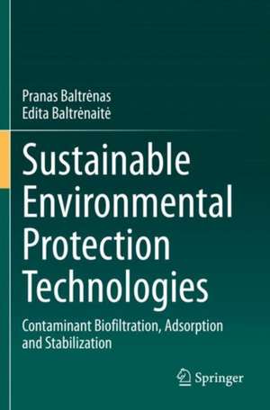 Sustainable Environmental Protection Technologies: Contaminant Biofiltration, Adsorption and Stabilization de Pranas Baltrėnas