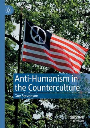 Anti-Humanism in the Counterculture de Guy Stevenson