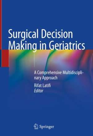 Surgical Decision Making in Geriatrics: A Comprehensive Multidisciplinary Approach de Rifat Latifi