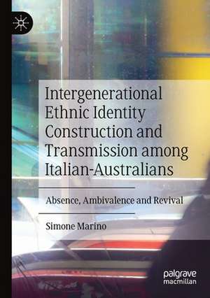 Intergenerational Ethnic Identity Construction and Transmission among Italian-Australians: Absence, Ambivalence and Revival de Simone Marino