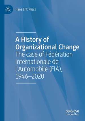 A History of Organizational Change: The case of Fédération Internationale de l’Automobile (FIA), 1946–2020 de Hans Erik Næss