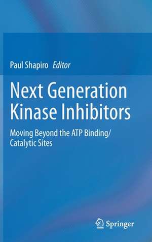 Next Generation Kinase Inhibitors: Moving Beyond the ATP Binding/Catalytic Sites de Paul Shapiro