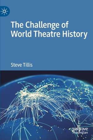 The Challenge of World Theatre History de Steve Tillis