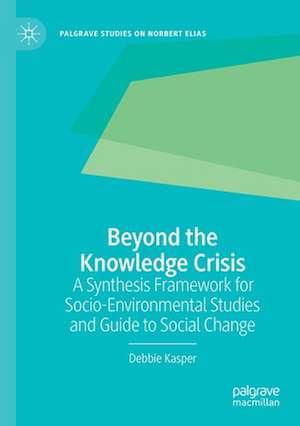 Beyond the Knowledge Crisis: A Synthesis Framework for Socio-Environmental Studies and Guide to Social Change de Debbie Kasper