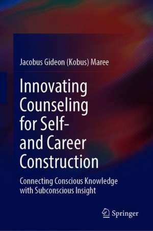 Innovating Counseling for Self- and Career Construction: Connecting Conscious Knowledge with Subconscious Insight de Jacobus Gideon (Kobus) Maree