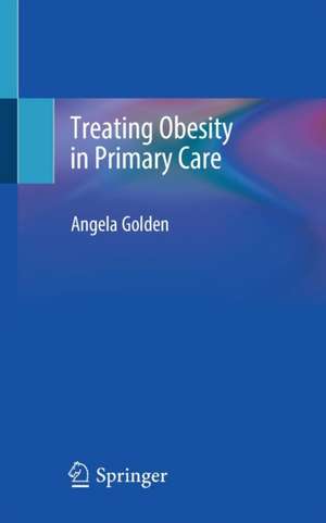 Treating Obesity in Primary Care de Angela Golden