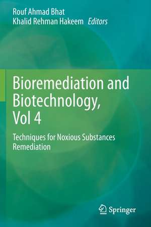 Bioremediation and Biotechnology, Vol 4: Techniques for Noxious Substances Remediation de Rouf Ahmad Bhat