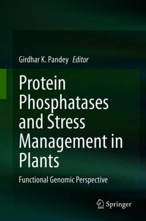 Protein Phosphatases and Stress Management in Plants: Functional Genomic Perspective de Girdhar K. Pandey