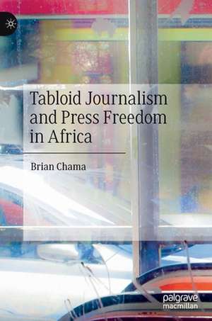 Tabloid Journalism and Press Freedom in Africa de Brian Chama