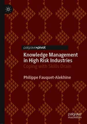 Knowledge Management in High Risk Industries: Coping with Skills Drain de Philippe Fauquet-Alekhine