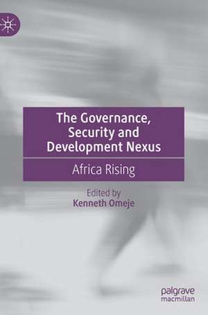 The Governance, Security and Development Nexus: Africa Rising de Kenneth Omeje