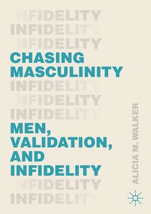 Chasing Masculinity: Men, Validation, and Infidelity de Alicia M. Walker