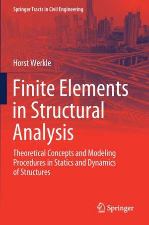 Finite Elements in Structural Analysis: Theoretical Concepts and Modeling Procedures in Statics and Dynamics of Structures de Horst Werkle