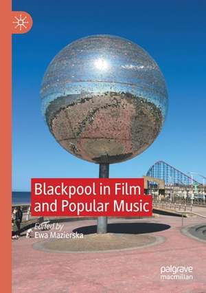 Blackpool in Film and Popular Music de Ewa Mazierska