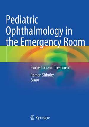 Pediatric Ophthalmology in the Emergency Room: Evaluation and Treatment de Roman Shinder