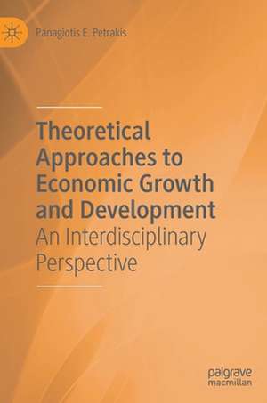 Theoretical Approaches to Economic Growth and Development: An Interdisciplinary Perspective de Panagiotis E. Petrakis