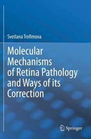 Molecular Mechanisms of Retina Pathology and Ways of its Correction de Svetlana Trofimova