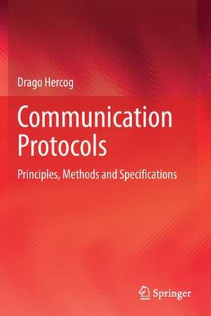 Communication Protocols: Principles, Methods and Specifications de Drago Hercog