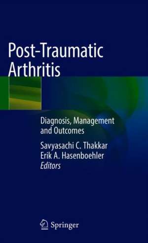 Post-Traumatic Arthritis: Diagnosis, Management and Outcomes de Savyasachi C. Thakkar