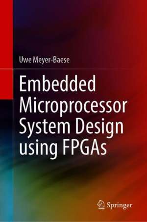 Embedded Microprocessor System Design using FPGAs de Uwe Meyer-Baese