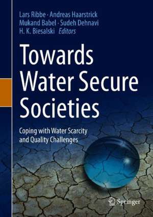 Towards Water Secure Societies: Coping with Water Scarcity and Quality Challenges de Lars Ribbe