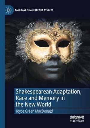 Shakespearean Adaptation, Race and Memory in the New World de Joyce Green MacDonald