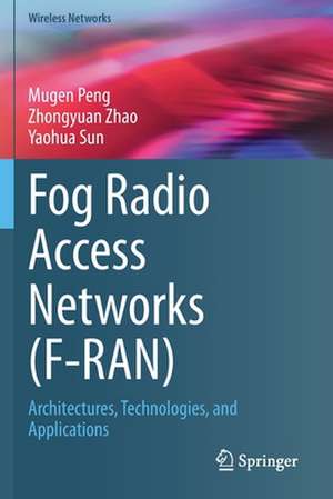 Fog Radio Access Networks (F-RAN): Architectures, Technologies, and Applications de Mugen Peng